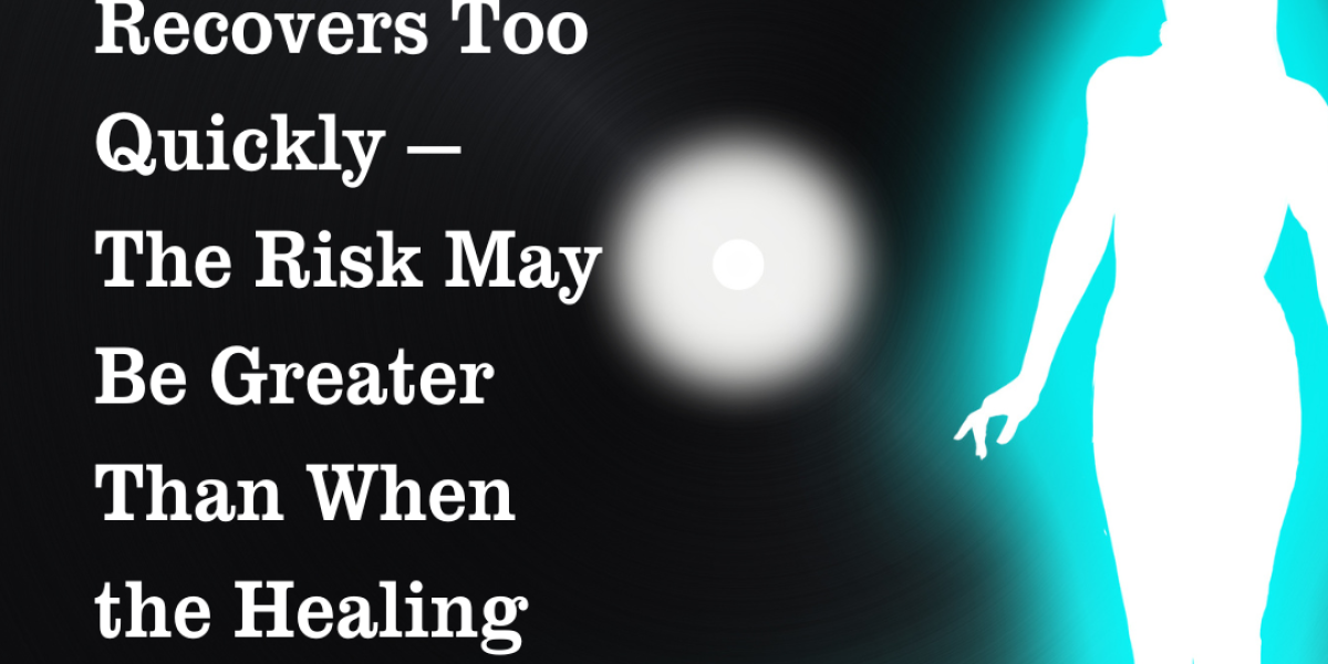 When the Body Recovers Too Quickly — The Risk May Be Greater Than When the Healing Process Takes Time